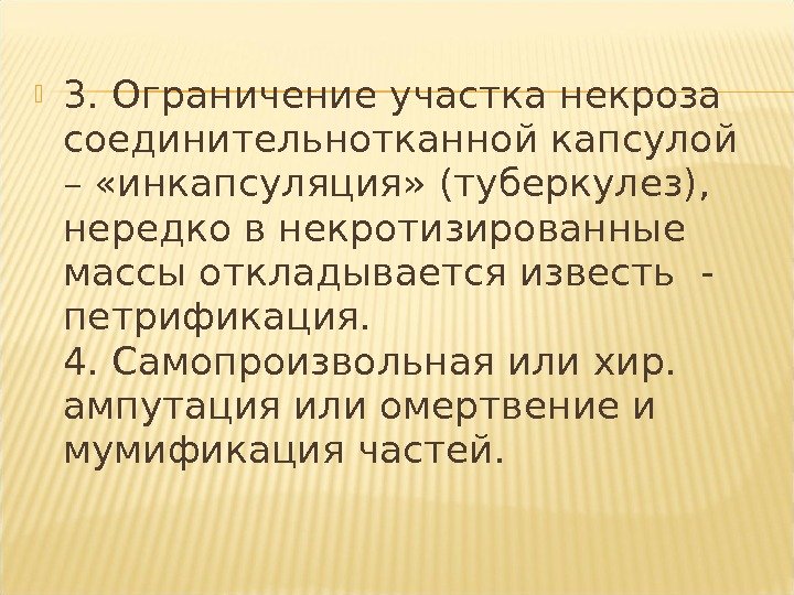  3. Ограничение участка некроза соединительнотканной капсулой – «инкапсуляция» (туберкулез),  нередко в некротизированные