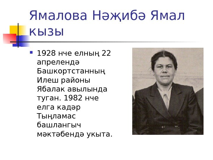 Ямалова Нәҗибә Ямал кызы 1928 нче елның 22 апрелендә Башкортстанның Илеш районы Ябалак авылында