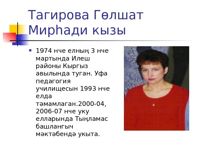 Тагирова Гөлшат Мирһади кызы 1974 нче елның 3 нче мартында Илеш районы Кыргыз авылында
