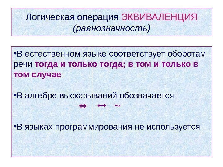 Логическая операция ЭКВИВАЛЕНЦИЯ (равнозначность) • В естественном языке соответствует оборотам речи  тогда и