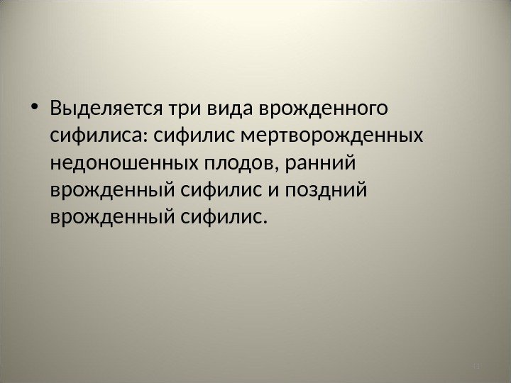 41 • Выделяется три вида врожденного сифилиса: сифилис мертворожденных недоношенных плодов, ранний врожденный сифилис