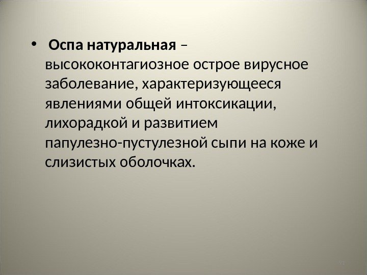 91 •  Оспа натуральная – высококонтагиозное острое вирусное заболевание, характеризующееся явлениями общей интоксикации,