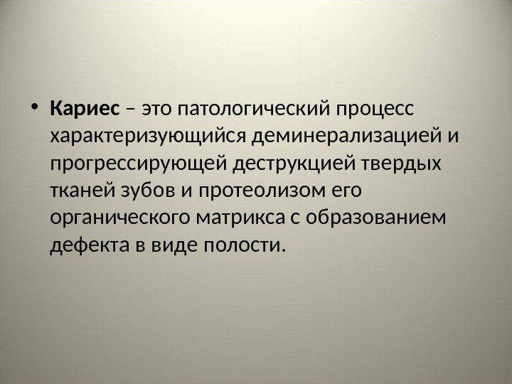  • Кариес – это патологический процесс характеризующийся деминерализацией и прогрессирующей деструкцией твердых тканей