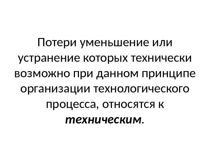 Потери уменьшение или устранение которых технически возможно при данном принципе организации технологического процесса, относятся