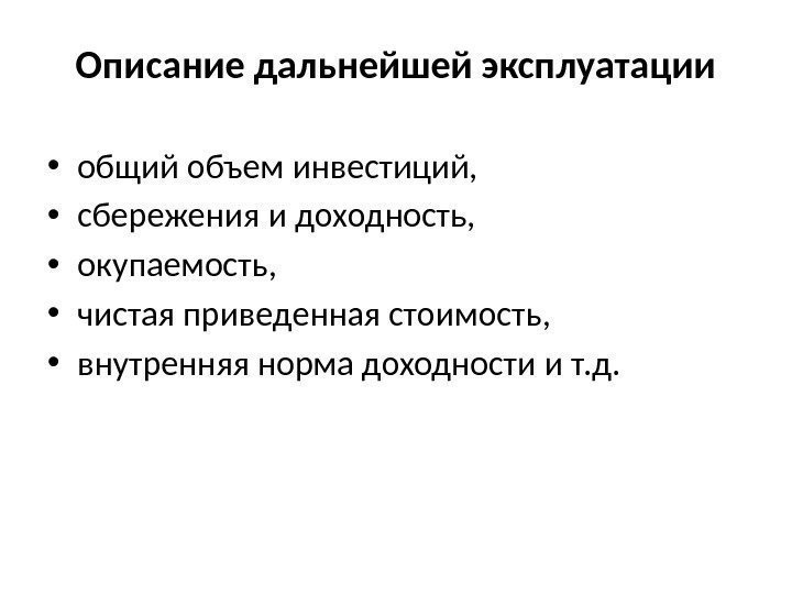 Описание дальнейшей эксплуатации • общий объем инвестиций,  • сбережения и доходность,  •