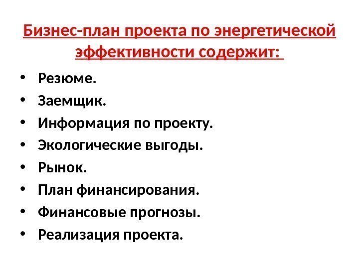 Бизнес-план проекта по энергетической эффективности содержит:  • Резюме.  • Заемщик.  •