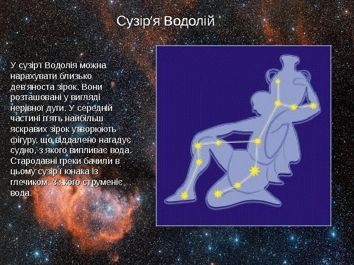 У сузір'ї Водолія можна нарахувати близько дев'яноста зірок. Вони розташовані у вигляді нерівної дуги.