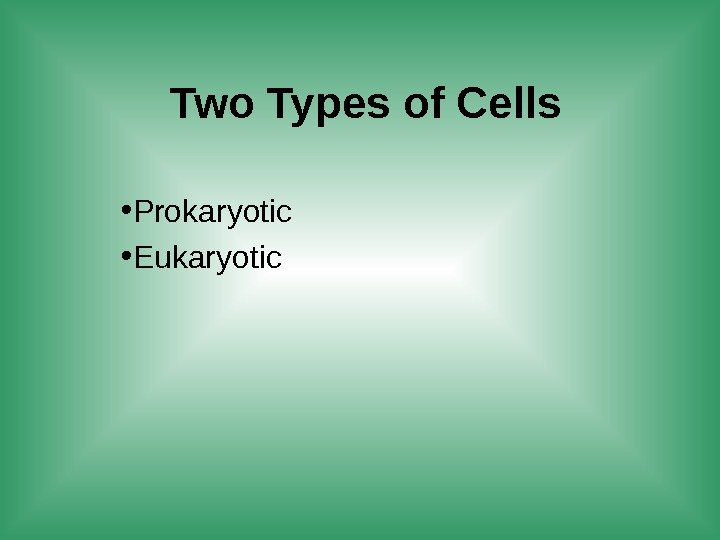 Two Types of Cells • Prokaryotic • Eukaryotic 