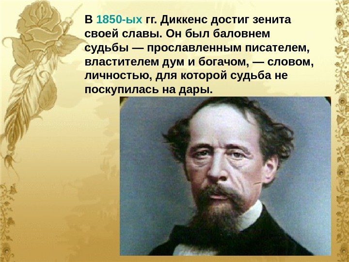 В 1850 -ых гг. Диккенс достиг зенита своей славы. Он был баловнем судьбы —