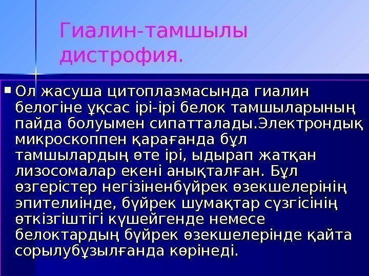  Ол жасуша цитоплазмасында гиалин белогіне ұқсас ірі-ірі белок тамшыларының пайда болуымен сипатталады. Электрондық