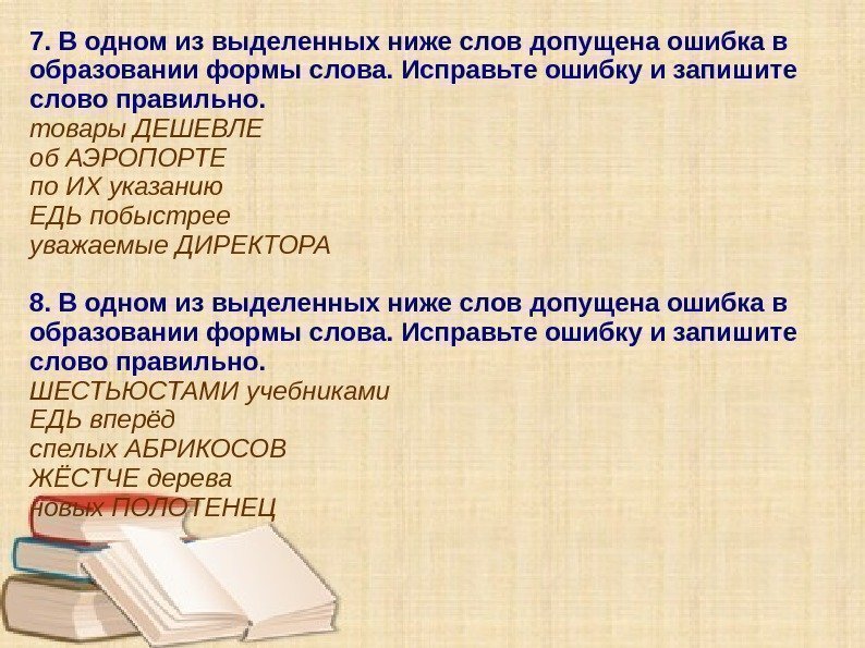 7. В одном из выделенных ниже слов допущена ошибка в образовании формы слова. Исправьте