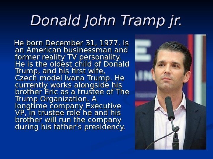   Donald John Tramp jr.  He. He born December 31, 1977. .