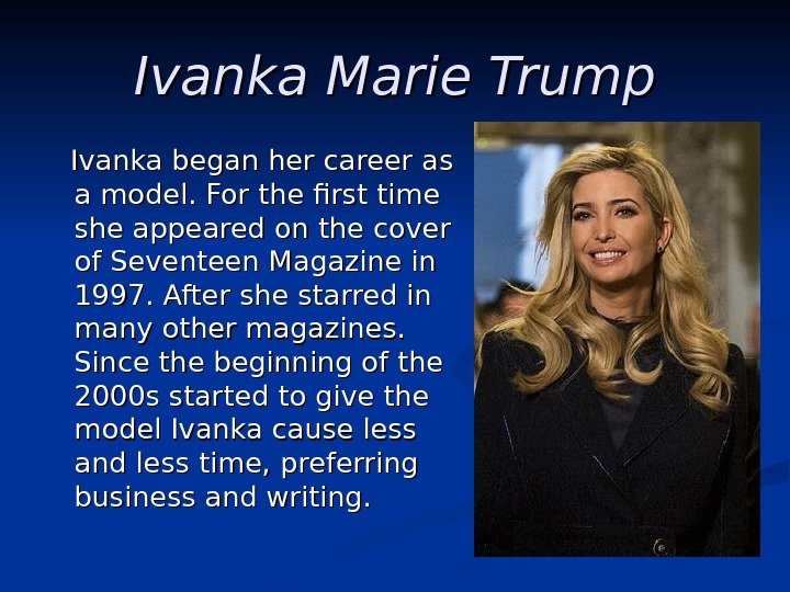  Ivanka Marie Trump  Ivanka began her career as a model. For