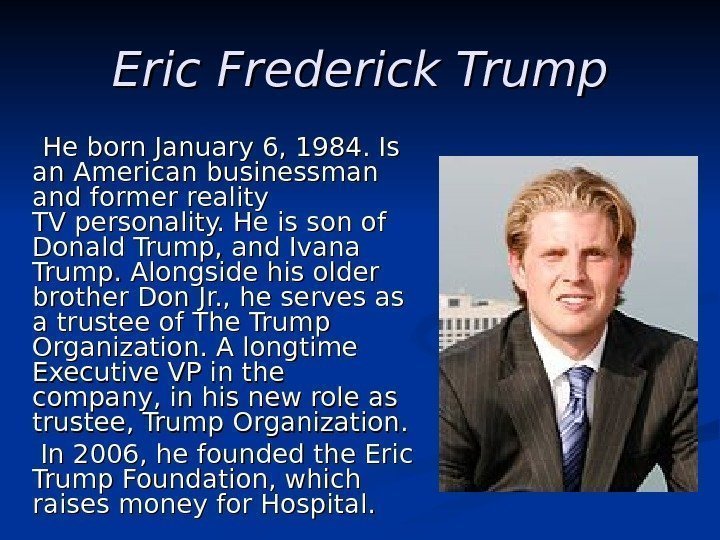   Eric Frederick Trump  He He born January 6, 1984. Is 