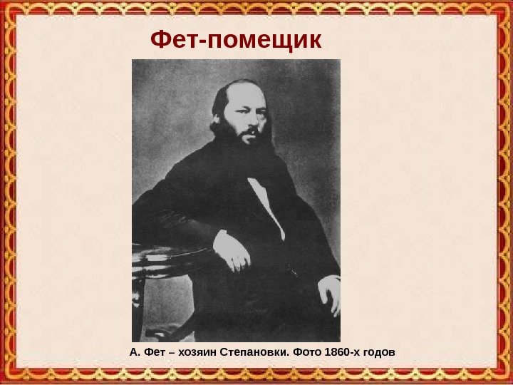 Фет-помещик А. Фет – хозяин Степановки. Фото 1860 -х годов 