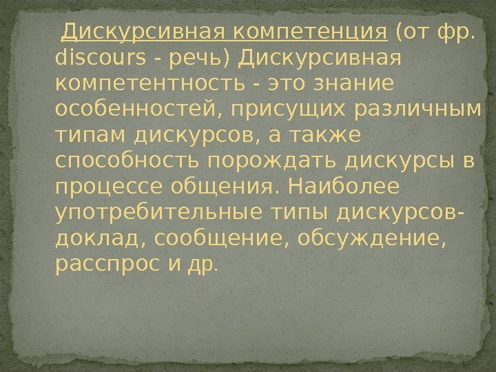  Дискурсивная компетенция (от фр.  discours - речь) Дискурсивная компетентность - это знание