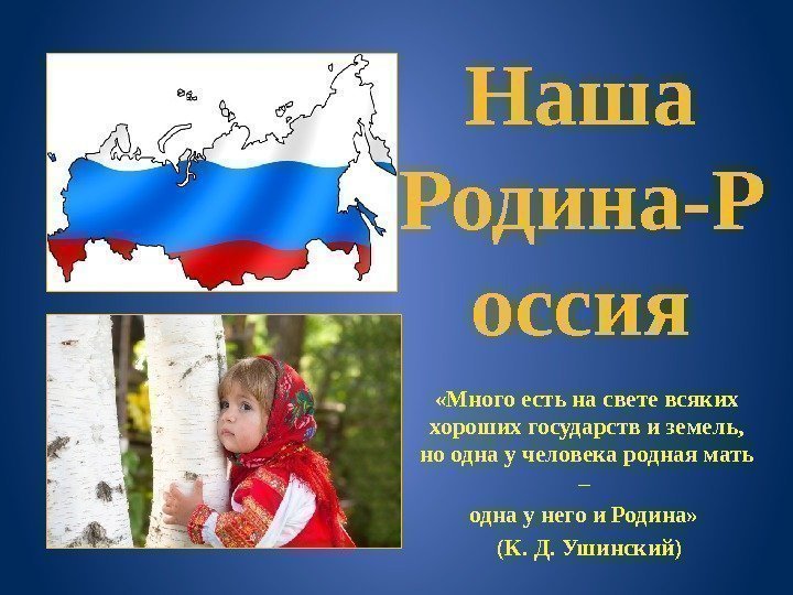 Наша Родина-Р оссия «Много есть на свете всяких хороших государств и земель,  но