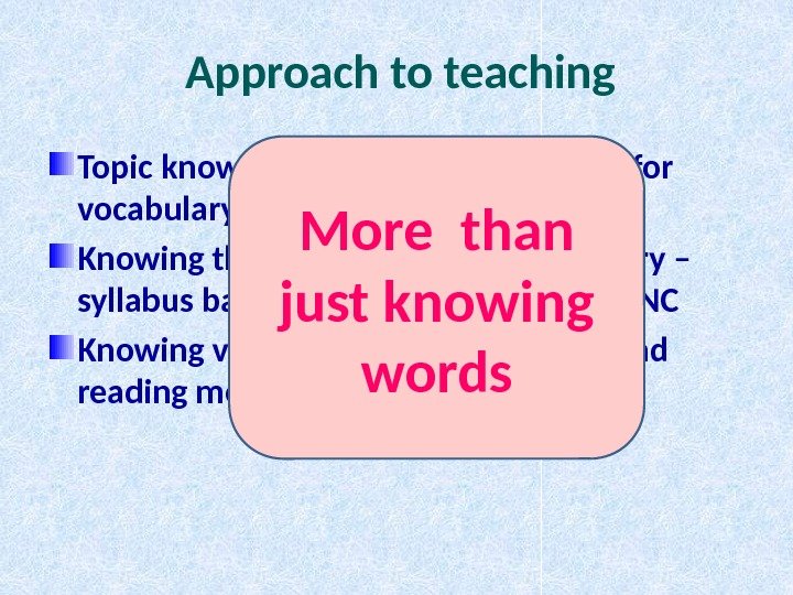 Approach to teaching Topic knowledge can not compensate for vocabulary knowledge Knowing the most