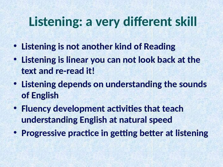  Listening: a very different skill • Listening is not another kind of Reading