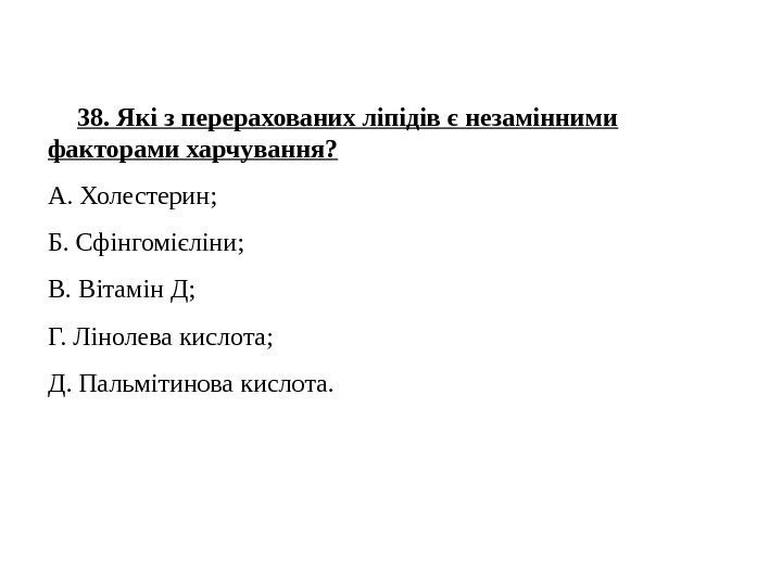 38. Які з перерахованих ліпідів є незамінними факторами харчування? А. Холестерин; Б. Сфінгомієліни; В.