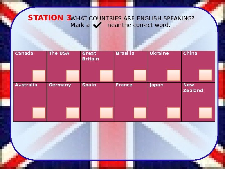 STATION 3 WHAT COUNTRIES ARE ENGLISH-SPEAKING? Mark a   near the correct word.