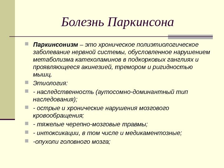 Болезнь Паркинсона Паркинсонизм – это хроническое полиэтиологическое заболевание нервной системы, обусловленное нарушением метаболизма катехоламинов