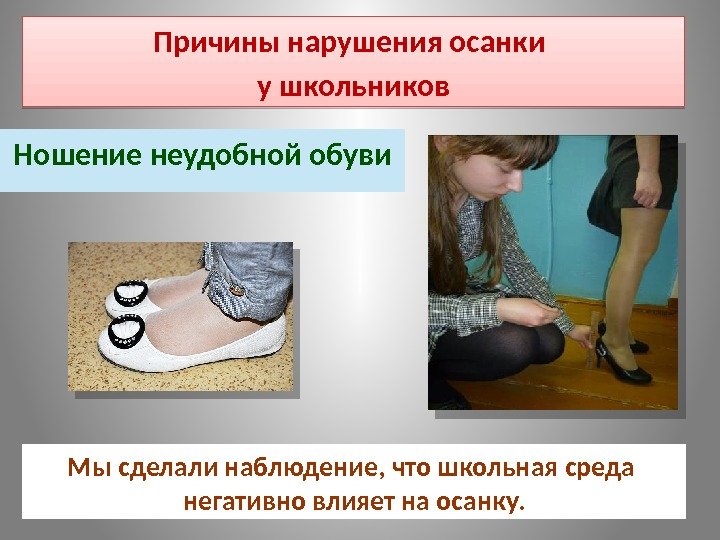 Ношение неудобной обуви Мы сделали наблюдение, что школьная среда негативно влияет на осанку. Причины