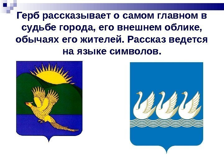 Герб рассказывает о самом главном в судьбе города, его внешнем облике,  обычаях его