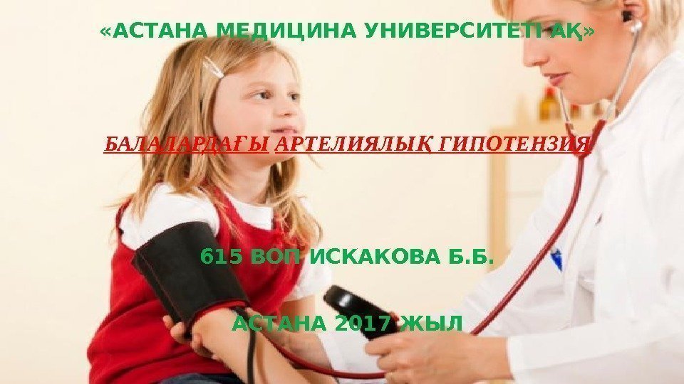  «АСТАНА МЕДИЦИНА УНИВЕРСИТЕТІ АҚ» БАЛАЛАРДА ЫҒ  АРТЕЛИЯЛЫ ГИПОТЕНЗИЯҚ 615 ВОП ИСКАКОВА Б.