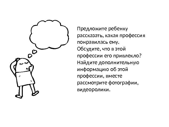 Предложите ребенку рассказать, какая профессия понравилась ему.  Обсудите, что в этой профессии его