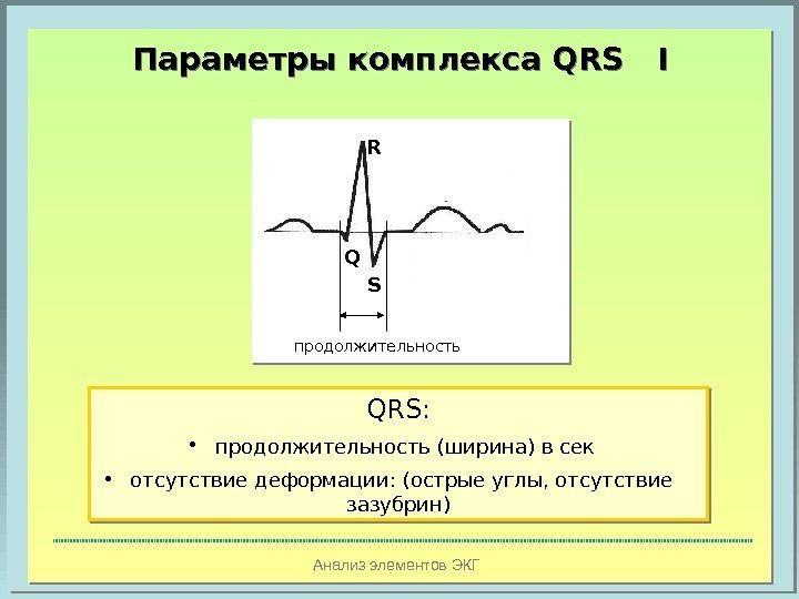 Анализ элементов ЭКГПараметры комплекса  QRS  I R Q S продолжительность QRS: 