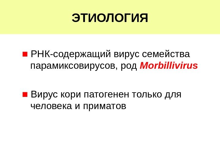   ЭТИОЛОГИЯ ■  РНК-содержащий вирус семейства парамиксовирусов, род  Morbillivirus  ■