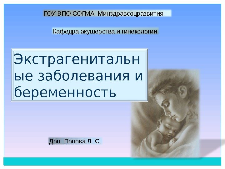 Экстрагенитальн ые заболевания и беременность ГОУ ВПО СОГМА Минздравсоцразвития Кафедра акушерства и гинекологии Доц.