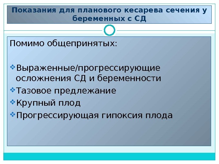 Показания для планового кесарева сечения у беременных с СД Помимо общепринятых:  Выраженные/прогрессирующие осложнения