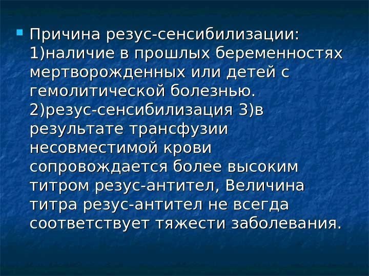  Причина резус-сенсибилизации:  1)наличие в прошлых беременностях мертворожденных или детей с гемолитической болезнью.