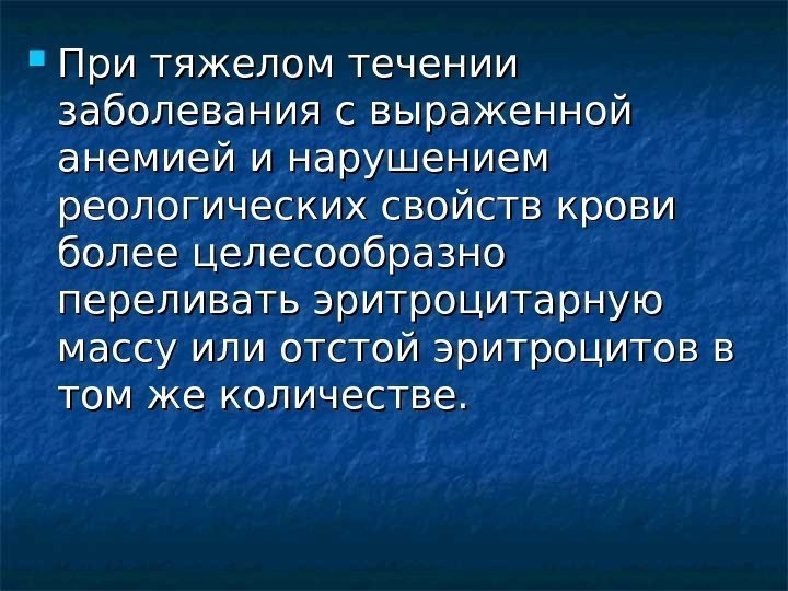  При тяжелом течении заболевания с выраженной анемией и нарушением реологических свойств крови более