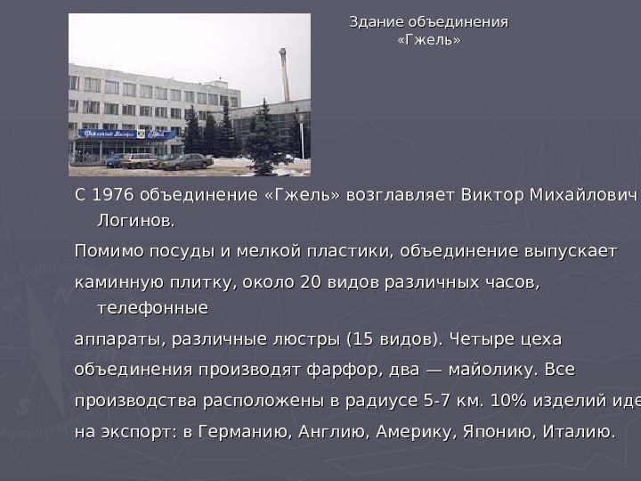 Здание объединения «Гжель» С 1976 объединение «Гжель» возглавляет Виктор Михайлович Логинов. Помимо посуды и