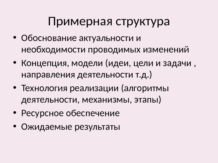 Примерная структура • Обоснование актуальности и необходимости проводимых изменений • Концепция, модели (идеи, цели