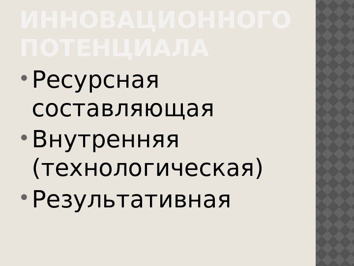 СТРУКТУРА ИННОВАЦИОННОГО ПОТЕНЦИАЛА Ресурсная составляющая Внутренняя (технологическая) Результативная 