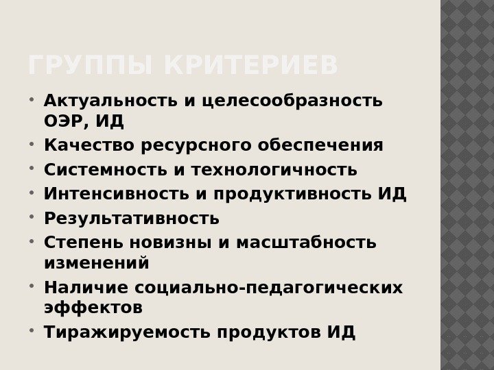 ГРУППЫ КРИТЕРИЕВ Актуальность и целесообразность ОЭР, ИД Качество ресурсного обеспечения  Системность и технологичность