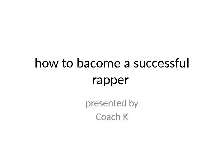 how to bacome a successful rapper presented by Coach K 