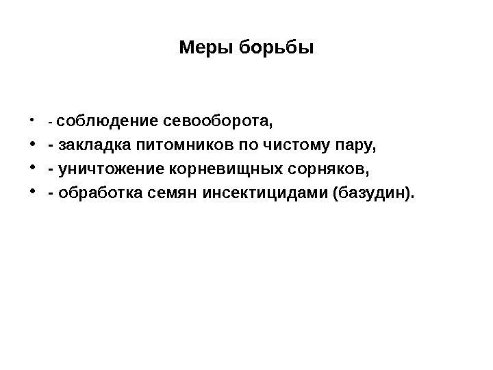 Меры борьбы • - соблюдение севооборота,  • - закладка питомников по чистому пару,