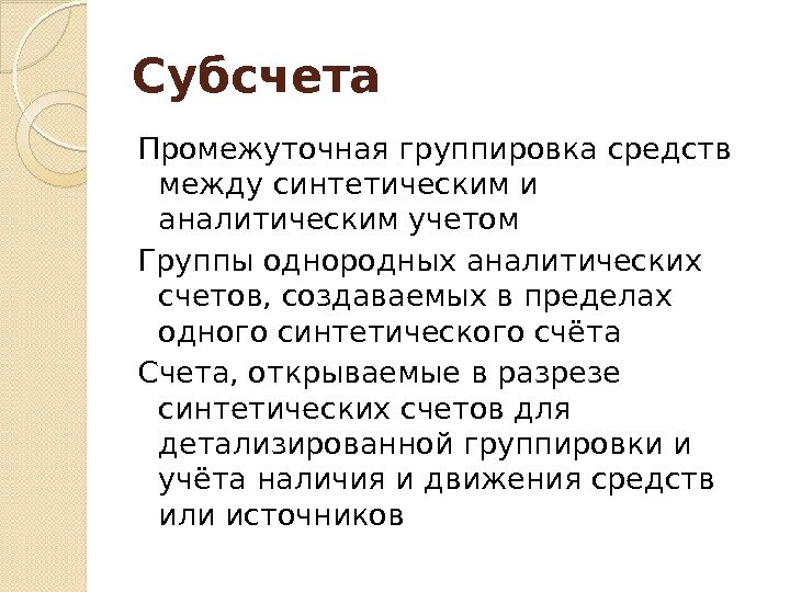 Субсчета Промежуточная группировка средств между синтетическим и аналитическим учетом Группы однородных аналитических счетов, создаваемых