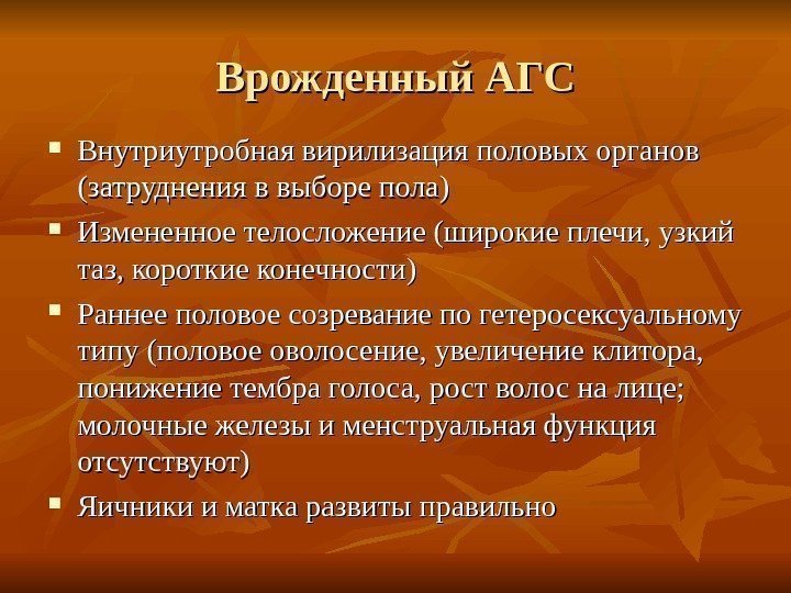 Врожденный АГС Внутриутробная вирилизация половых органов (затруднения в выборе пола) Измененное телосложение (широкие плечи,