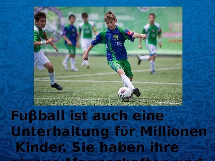 Fuβball ist auch eine Unterhaltung fϋr Millionen  Kinder. Sie haben ihre eigene Mannschaften