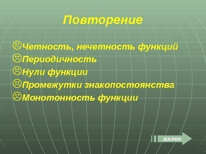  Четность, нечетность функций Периодичность Нули функции Промежутки знакопостоянства Монотонность функции Повторение далее 