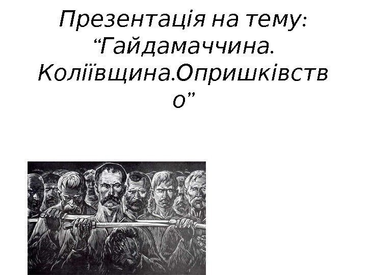 : Презентація на тему “. Гайдамаччина. Коліївщина Опришківств ” о : Презентація на тему “. Гайдамаччина. Коліївщина Опришківств ” о