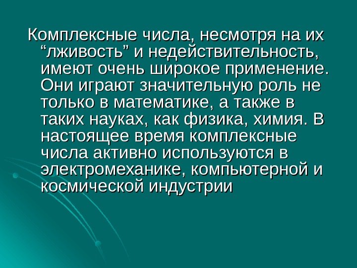 Комплексные числа, несмотря на их  “лживость” и недействительность,  имеют очень широкое применение.