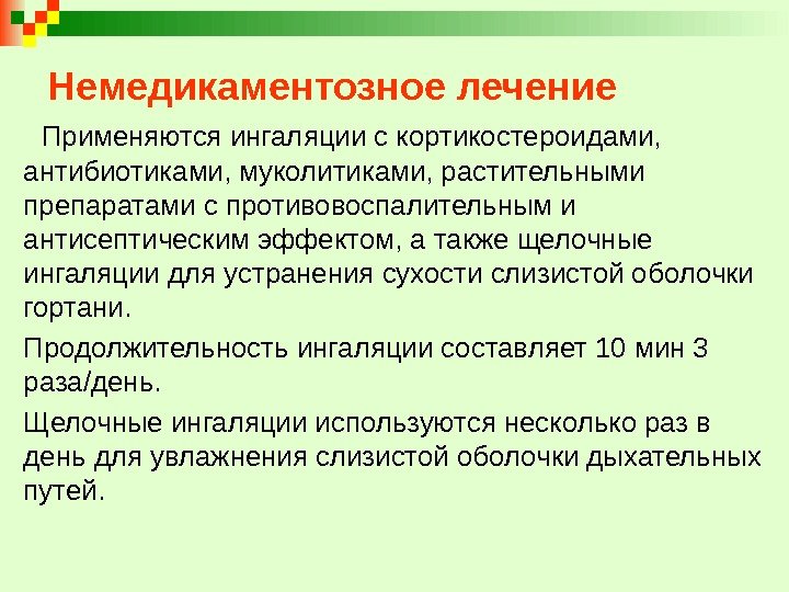 Немедикаментозное лечение  Применяются ингаляции с кортикостероидами,  антибиотиками, муколитиками, растительными препаратами с противовоспалительным