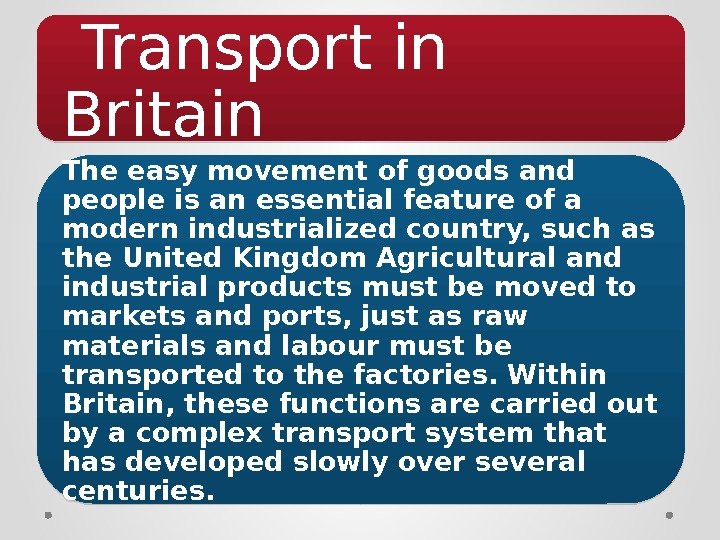  Transport in Britain The easy movement of goods and people is an essential